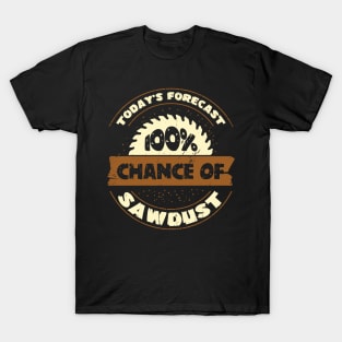 Today's Forecast 100% Chance Of Sawdust T-Shirt